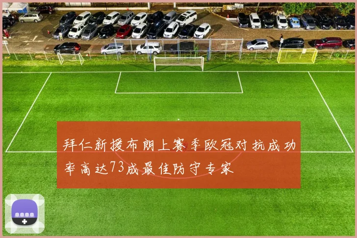 拜仁新援布朗上赛季欧冠对抗成功率高达73成最佳防守专家