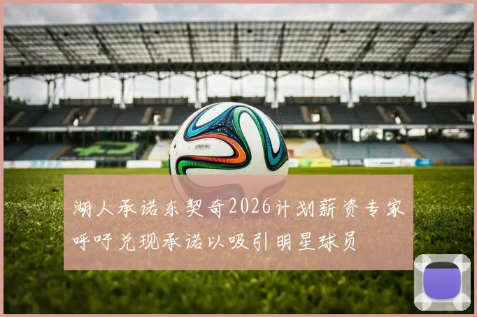湖人承诺东契奇2026计划薪资专家呼吁兑现承诺以吸引明星球员
